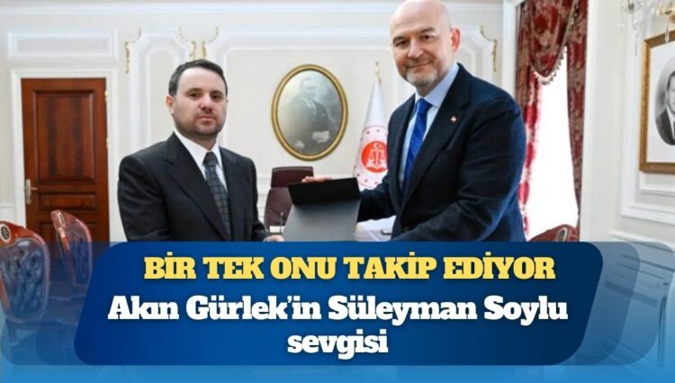 Akın Gürlek’in Süleyman Soylu sevgisi: Bir tek onu takip ediyor
