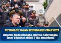 Futbolcu Kaan Kundakçı cinayetinde Alaattin Kadayıfçıoğlu, Aleyna Kalaycıoğlu, İzzet Yıldızhan dahil 7 kişi tutuklandı