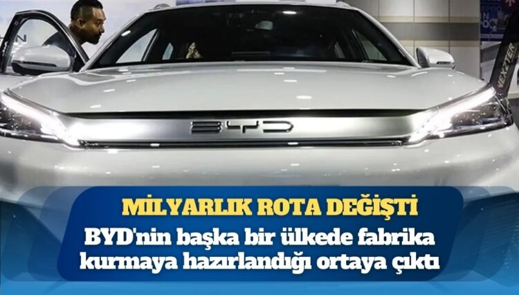 Milyarlık rota değişti: BYD Türkiye kapısını kapattı