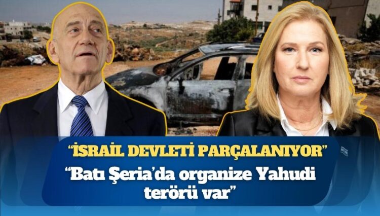 Tzipi Livni ve Ehud Olmert: “İsrail devleti parçalanıyor, Batı Şeria’da organize Yahudi terörü var”