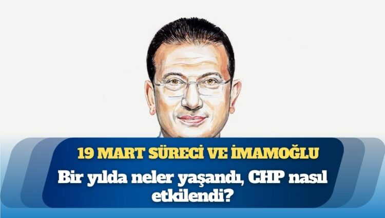 19 Mart süreci ve Ekrem İmamoğlu: Bir yılda neler yaşandı, CHP nasıl etkilendi?