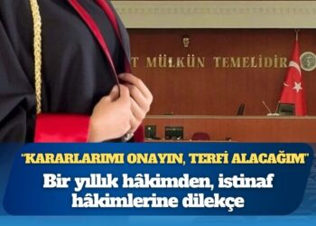Bir yıllık hâkimden, istinaf hâkimlerine dilekçe: “Kararlarımı onayın, terfi alacağım”