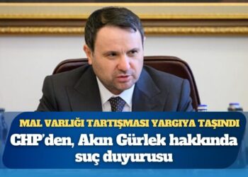Mal varlığı tartışması yargıya taşındı; CHP’den, Akın Gürlek hakkında suç duyurusu