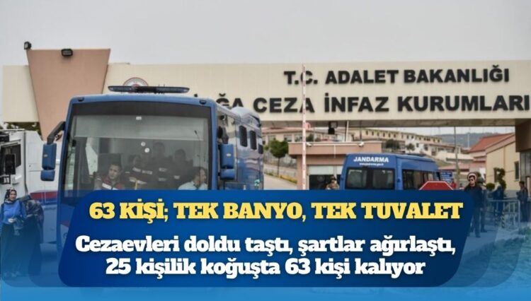 Cezaevleri doldu taştı, şartlar ağırlaştı: 25 kişilik koğuşta 63 kişi kalıyor