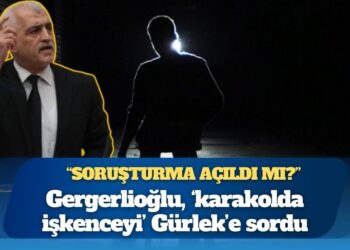Gergerlioğlu, ‘karakolda işkenceyi’ Gürlek’e sordu: ‘Soruşturma açıldı mı?’