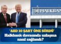 CHP’li isim “ABD 10 şart öne sürdü” diyerek madde madde sıraladı: Halkbank davasında uzlaşma nasıl sağlandı?