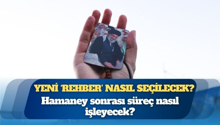 İran’da Hamaney’den sonra: Yeni ‘Rehber’ nasıl seçilecek?