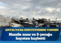 Antalya’da Suriyeli sera işçilerinin konteynerinde yangın: Hamile anne ve 5 çocuğu hayatını kaybetti, baba ağır yaralı, 3 kişi gözaltında