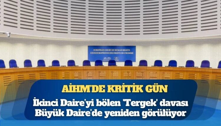 AİHM’de kritik gün: İkinci Daire’yi bölen ‘Tergek’ davası Büyük Daire’de yeniden görülüyor