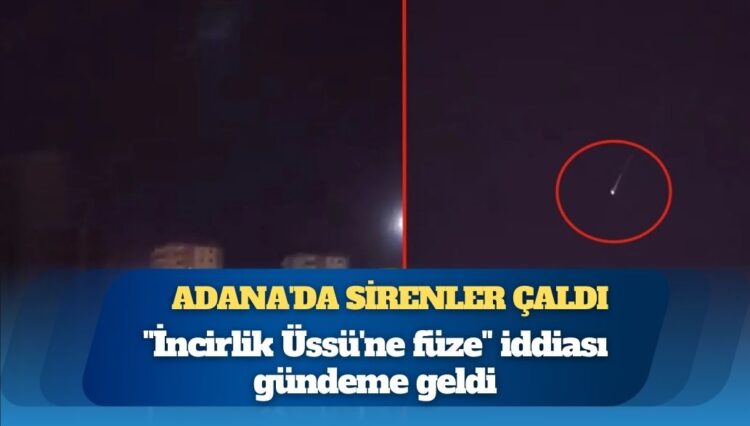 Adana’da sirenler çaldı: “İncirlik Üssü’ne füze” iddiası gündeme geldi