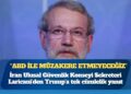 İran Ulusal Güvenlik Konseyi Sekreteri Laricani’den Trump’a tek cümlelik yanıt: ABD ile müzakere etmeyeceğiz