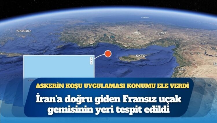 Askerin koşu uygulaması konumu ele verdi: İran’a doğru giden Fransız uçak gemisinin yeri tespit edildi