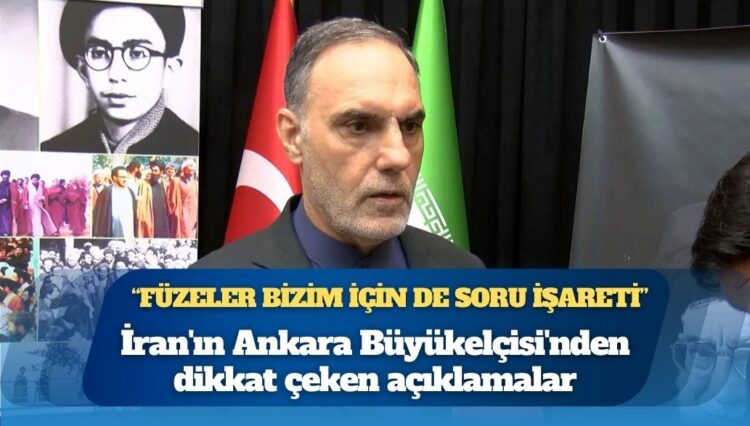 İran’ın Ankara Büyükelçisi’nden dikkat çeken açıklamalar: ‘Füzeler bizim için de soru işareti’