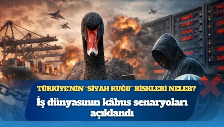 İş dünyasının kâbus senaryoları açıklandı: Türkiye’nin “Siyah Kuğu” riskleri neler?