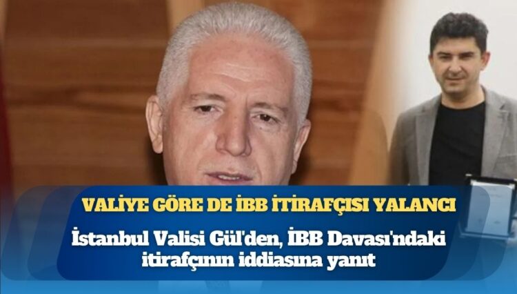 İstanbul Valisi Davut Gül’e göre İBB itirafçısı yalancı