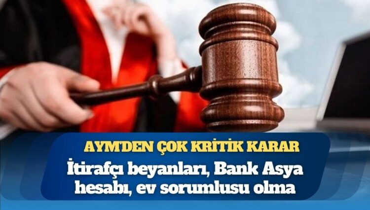 AYM’den çok kritik karar: İtirafçı beyanları, Bank Asya hesabı, ev sorumlusu olma…