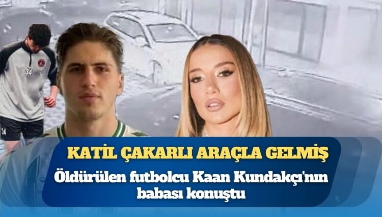 Katil çakarlı araçla gelmiş: Öldürülen futbolcu Kaan Kundakçı’nın babası konuştu