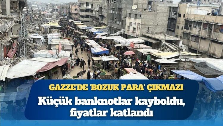 Gazze’de ‘bozuk para’ çıkmazı: Küçük banknotlar kayboldu, fiyatlar katlandı