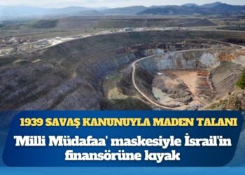 1939 savaş kanunuyla maden talanı: Efemçukuru’nun altını İsrail’in finansörüne mi akıyor?