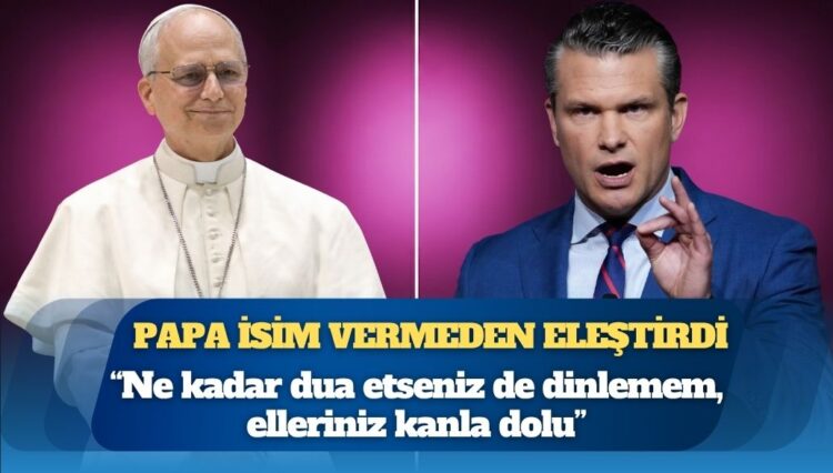 ABD Savunma Bakanı ‘şiddet duası’ etmişti; Papa 14. Leo isim vermeden eleştirdi: Ne kadar dua etseniz de dinlemem, elleriniz kanla dolu