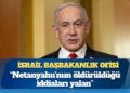 İsrail Başbakanlık Ofisi: Netanyahu’nun öldürüldüğü iddiaları yalan