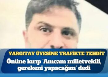 Yargıtay üyesine trafikte tehdit: Önüne kırıp ‘Amcam milletvekili, gerekeni yapacağım’ dedi