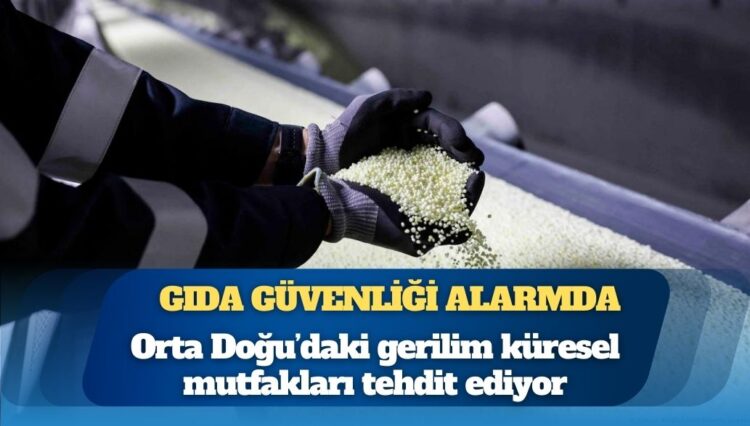 Orta Doğu’daki gerilim küresel mutfakları tehdit ediyor: Gıda güvenliği alarmda