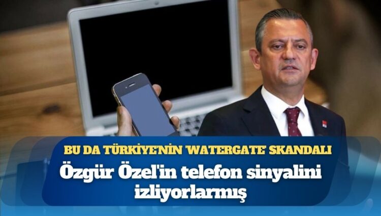 Bu da Türkiye’nin ‘Watergate’ skandalı: Özgür Özel’in telefon sinyalini izliyorlarmış