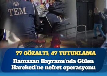 77 gözaltı; 47 tutuklama: Ramazan Bayramı’nda Gülen Hareketi’ne nefret operasyonu