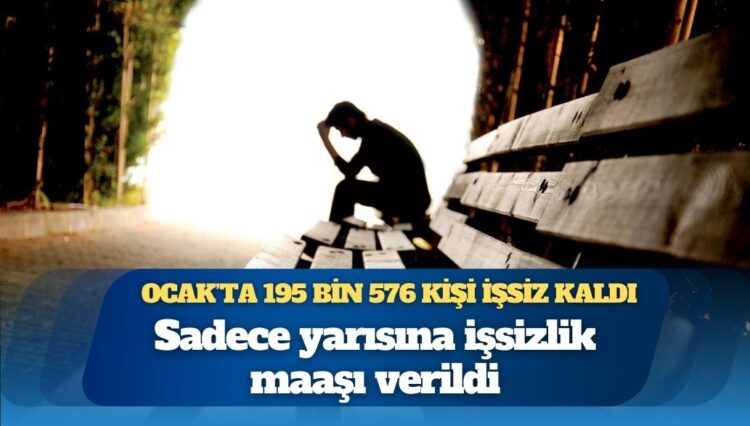 Sadece yarısına işsizlik maaşı verildi: Ocak’ta 195 bin 576 kişi işsiz kaldı