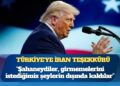 Trump’tan Türkiye’ye İran teşekkürü: Şahaneydiler, girmemelerini istediğimiz şeylerin dışında kaldılar