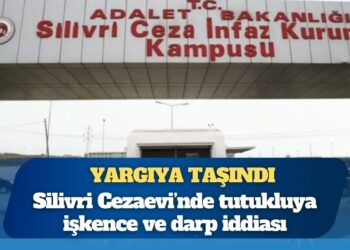 Silivri Cezaevi’nde öğrencilere yönelik işkence iddiası