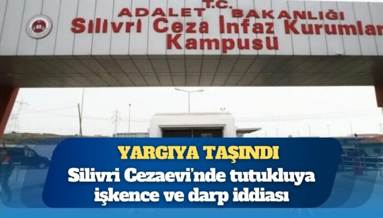 Silivri Cezaevi’nde öğrencilere yönelik işkence iddiası