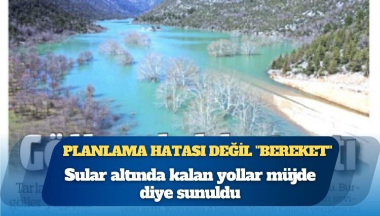 Planlama hatası değil “Bereket”: Sular altında kalan yollar müjde diye sunuldu