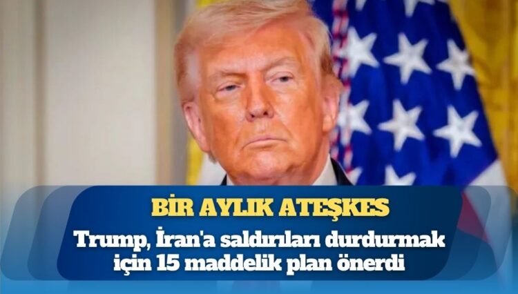 Trump, İran’a saldırıları durdurmak için 15 maddelik plan önerdi