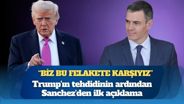 Trump’ın tehdidinin ardından İspanya Başbakanı Sanchez’den ilk açıklama: ‘Biz bu felakete karşıyız’