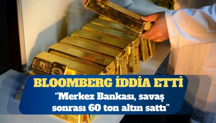 Bloomberg: Merkez Bankası, savaş sonrası 60 ton altın sattı