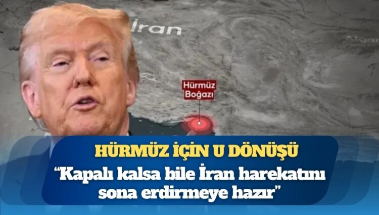 Trump’tan Hürmüz için U dönüşü