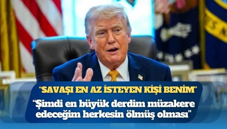 ABD Başkanı Trump: Savaşı en az isteyen kişi benim, şimdi en büyük derdim müzakere edeceğim herkesin ölmüş olması