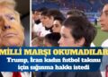 Trump, milli marşı okumayan İran kadın futbol takımı için sığınma hakkı istedi