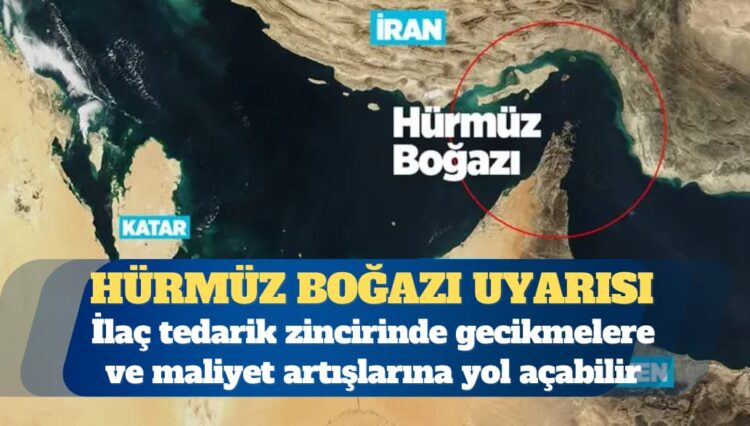 Hürmüz Boğazı uyarısı: İlaç tedarikinde aksamalara yol açabilir