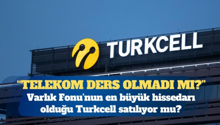 Varlık Fonu’nun en büyük hissedarı olduğu Turkcell’in satılmaya hazırlanıldığı öne sürüldü