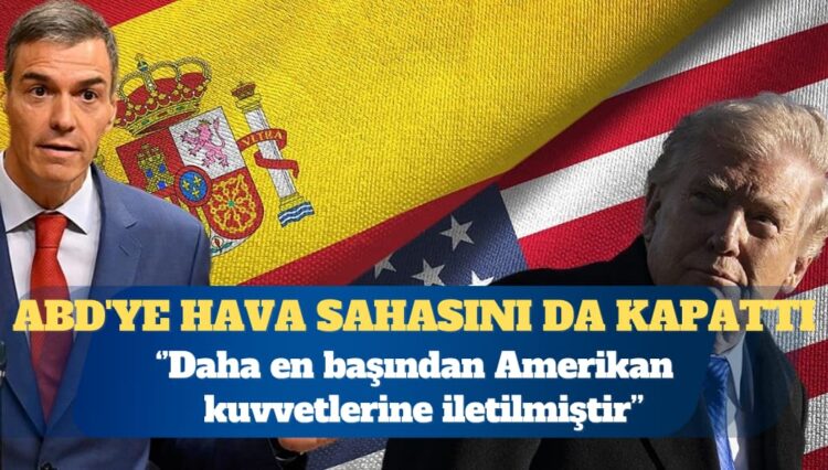 İspanya ABD’ye hava sahasını da kapattı