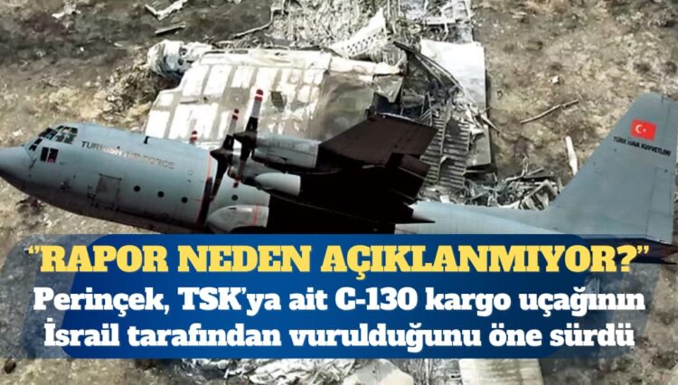 ”Rapor neden açıklanmıyor?” Perinçek, Türk Silahlı Kuvvetleri’ne ait C-130 kargo uçağının İsrail tarafından vurulduğunu öne sürdü