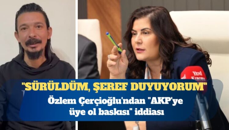 Özlem Çerçioğlu’ndan “AKP’ye üye ol baskısı” iddiası