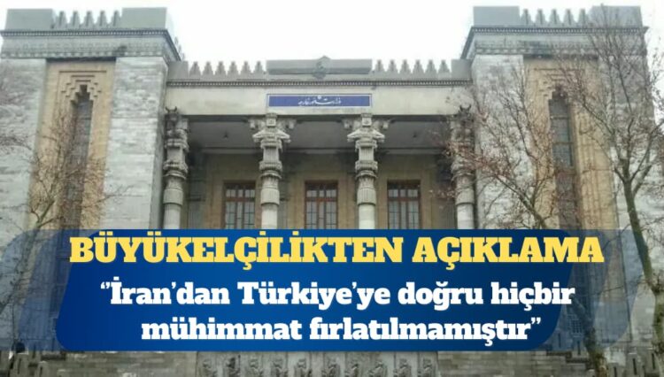 İran’ın Ankara Büyükelçiliği: Türkiye’ye hiçbir mühimmat fırlatılmadı