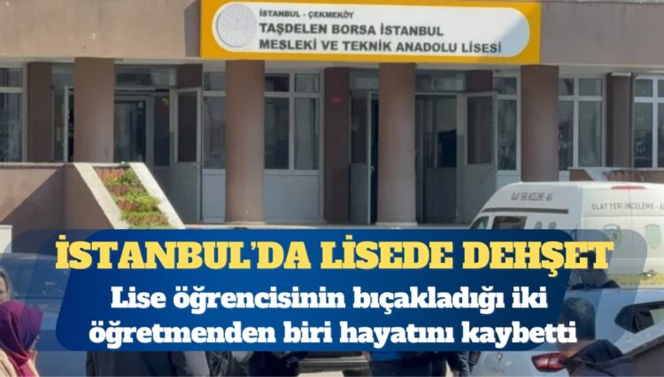 Lise öğrencisinin bıçakladığı iki öğretmenden biri hayatını kaybetti
