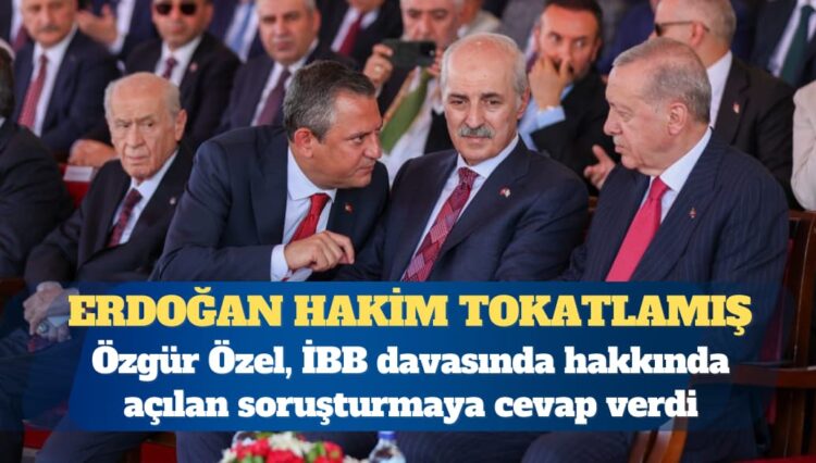 Özgür Özel: Erdoğan, hakim tokatladığı için yedi gün hapis yattı
