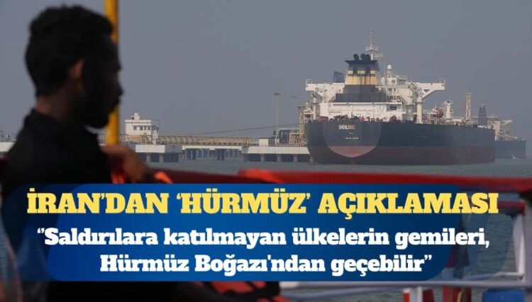 İran: Saldırılara katılmayan ülkelerin gemileri, Hürmüz Boğazı’ndan geçebilir
