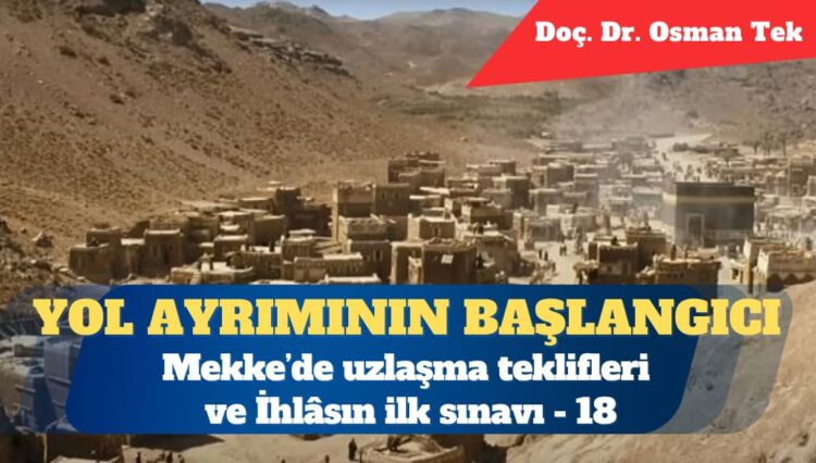 Yol ayrımının başlangıcı: Mekke’de uzlaşma teklifleri ve İhlâsın ilk sınavı